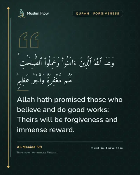 Al-Maaida 5:9: Allah hath promised those who believe and do good works: Theirs will be forgiveness and immense…