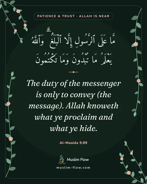 Al-Maaida 5:99: The duty of the messenger is only to convey (the message). Allah knoweth what ye proclaim and what…