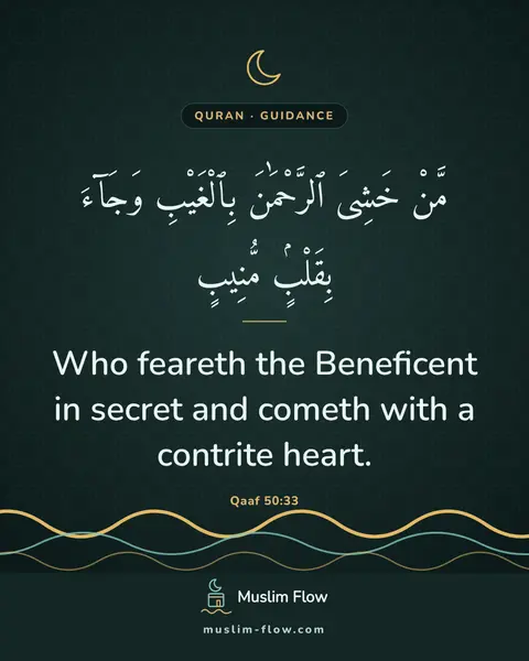 Qaaf 50:33: Who feareth the Beneficent in secret and cometh with a contrite heart.