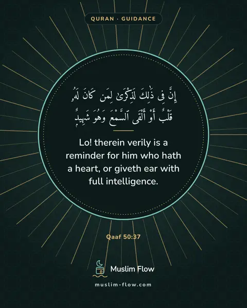 Qaaf 50:37: Lo! therein verily is a reminder for him who hath a heart, or giveth ear with full intelligence.