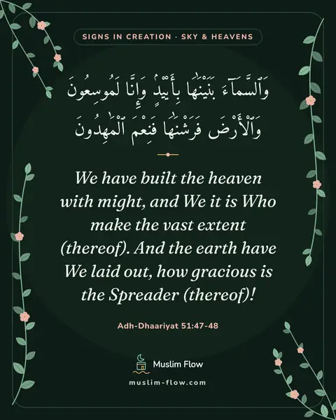 Adh-Dhaariyat 51:47-48: We have built the heaven with might, and We it is Who make the vast extent (thereof). And the earth…