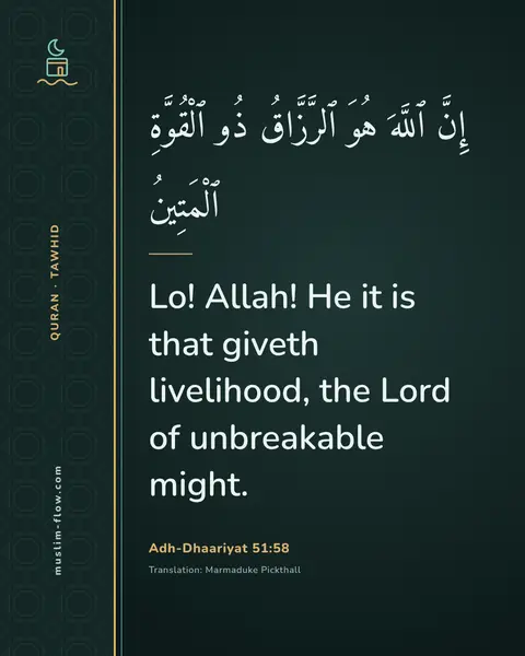 Adh-Dhaariyat 51:58: Lo! Allah! He it is that giveth livelihood, the Lord of unbreakable might.