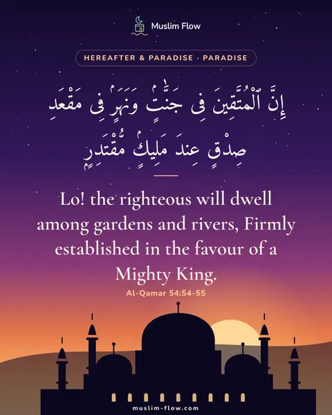 Al-Qamar 54:54-55: Lo! the righteous will dwell among gardens and rivers, Firmly established in the favour of a Mighty…