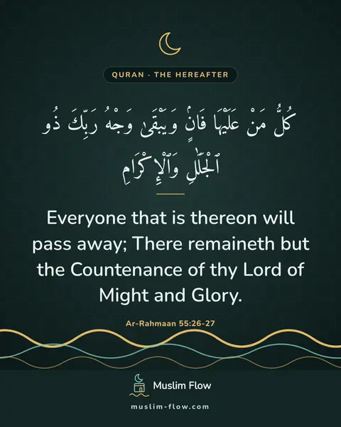 Ar-Rahmaan 55:26-27: Everyone that is thereon will pass away; There remaineth but the Countenance of thy Lord of Might…