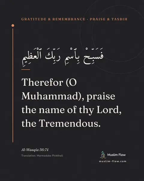 Al-Waaqia 56:74: Therefor (O Muhammad), praise the name of thy Lord, the Tremendous.