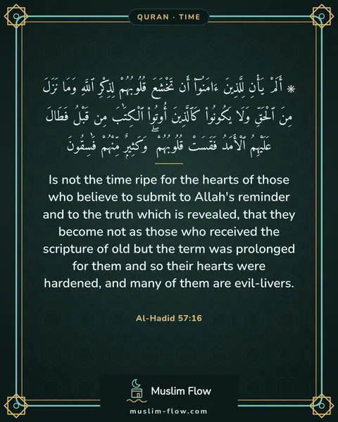 Al-Hadid 57:16: Is not the time ripe for the hearts of those who believe to submit to Allah's reminder and to the…