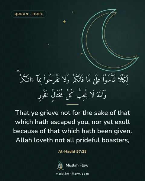 Al-Hadid 57:23: That ye grieve not for the sake of that which hath escaped you, nor yet exult because of that which…