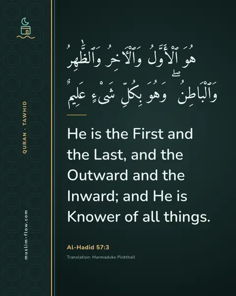 Al-Hadid 57:3: He is the First and the Last, and the Outward and the Inward; and He is Knower of all things.