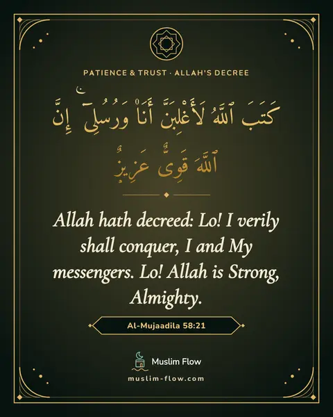 Al-Mujaadila 58:21: Allah hath decreed: Lo! I verily shall conquer, I and My messengers. Lo! Allah is Strong, Almighty.