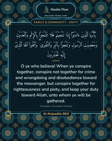 Al-Mujaadila 58:9: O ye who believe! When ye conspire together, conspire not together for crime and wrongdoing and…