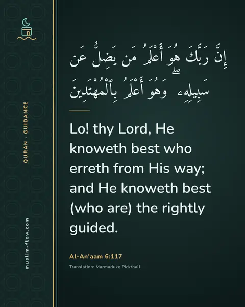 Al-An'aam 6:117: Lo! thy Lord, He knoweth best who erreth from His way; and He knoweth best (who are) the rightly…