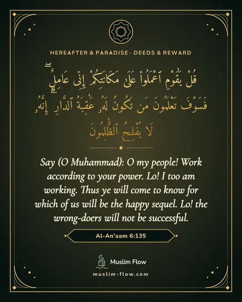 Al-An'aam 6:135: Say (O Muhammad): O my people! Work according to your power. Lo! I too am working. Thus ye will…