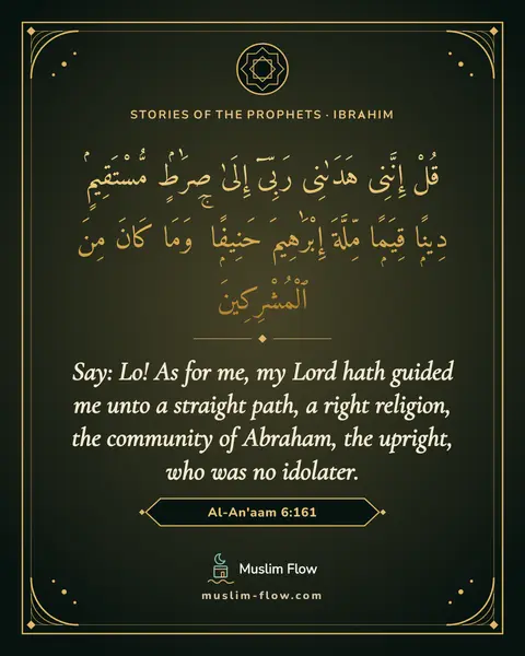 Al-An'aam 6:161: Say: Lo! As for me, my Lord hath guided me unto a straight path, a right religion, the community of…