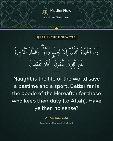 Al-An'aam 6:32: Naught is the life of the world save a pastime and a sport. Better far is the abode of the…