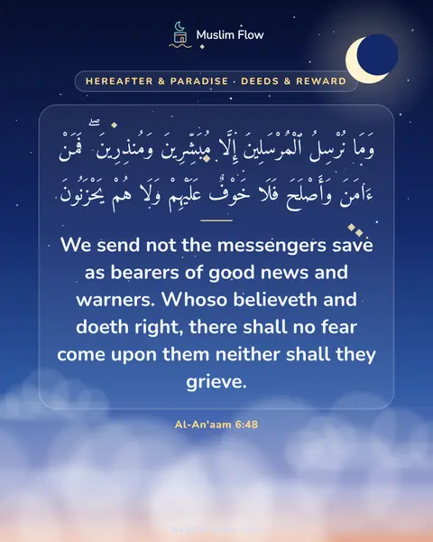 Al-An'aam 6:48: We send not the messengers save as bearers of good news and warners. Whoso believeth and doeth…