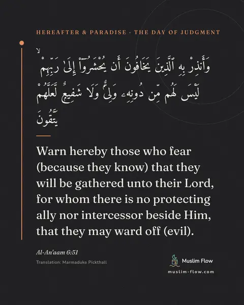 Al-An'aam 6:51: Warn hereby those who fear (because they know) that they will be gathered unto their Lord, for whom…