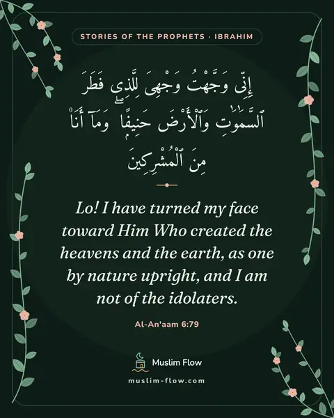Al-An'aam 6:79: Lo! I have turned my face toward Him Who created the heavens and the earth, as one by nature…