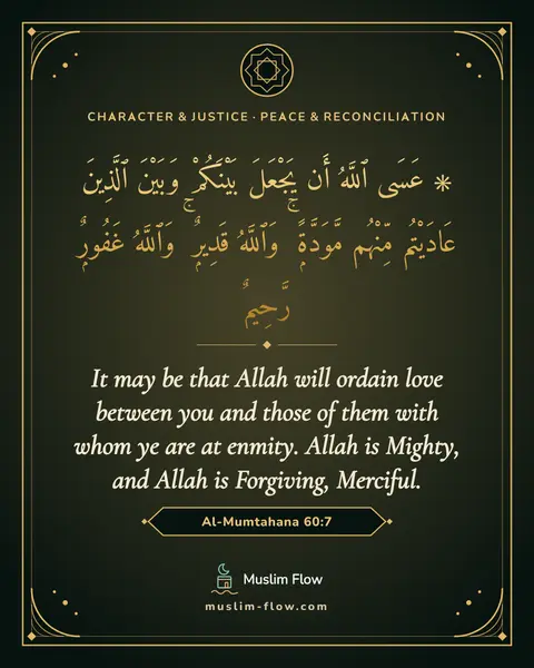 Al-Mumtahana 60:7: It may be that Allah will ordain love between you and those of them with whom ye are at enmity…
