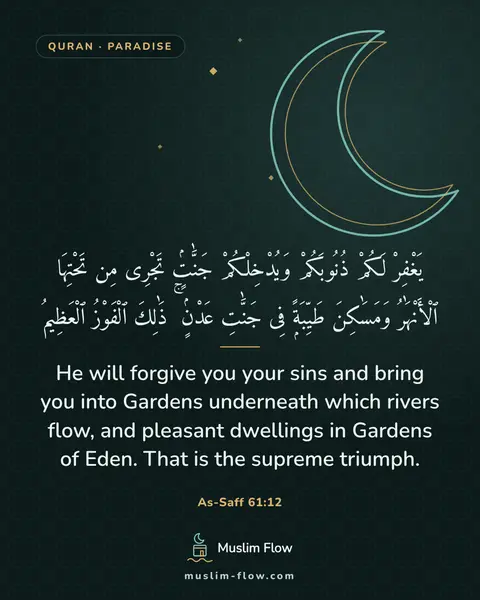 As-Saff 61:12: He will forgive you your sins and bring you into Gardens underneath which rivers flow, and pleasant…