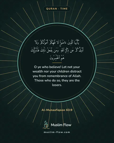 Al-Munaafiqoon 63:9: O ye who believe! Let not your wealth nor your children distract you from remembrance of Allah…