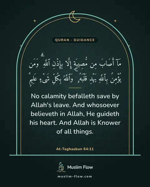 At-Taghaabun 64:11: No calamity befalleth save by Allah's leave. And whosoever believeth in Allah, He guideth his…