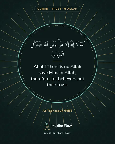 At-Taghaabun 64:13: Allah! There is no Allah save Him. In Allah, therefore, let believers put their trust.