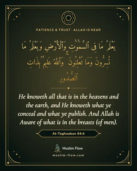 At-Taghaabun 64:4: He knoweth all that is in the heavens and the earth, and He knoweth what ye conceal and what ye…