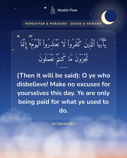 At-Tahrim 66:7: (Then it will be said): O ye who disbelieve! Make no excuses for yourselves this day. Ye are only…