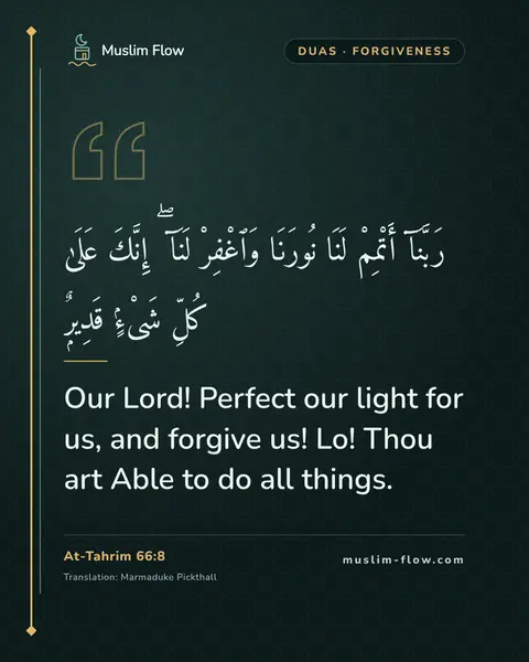 At-Tahrim 66:8: Our Lord! Perfect our light for us, and forgive us! Lo! Thou art Able to do all things.