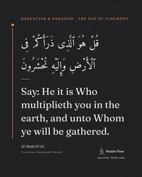 Al-Mulk 67:24: Say: He it is Who multiplieth you in the earth, and unto Whom ye will be gathered.