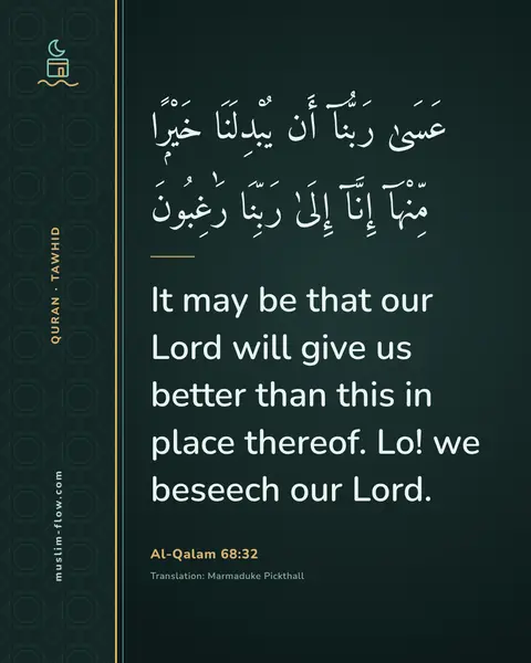 Al-Qalam 68:32: It may be that our Lord will give us better than this in place thereof. Lo! we beseech our Lord.