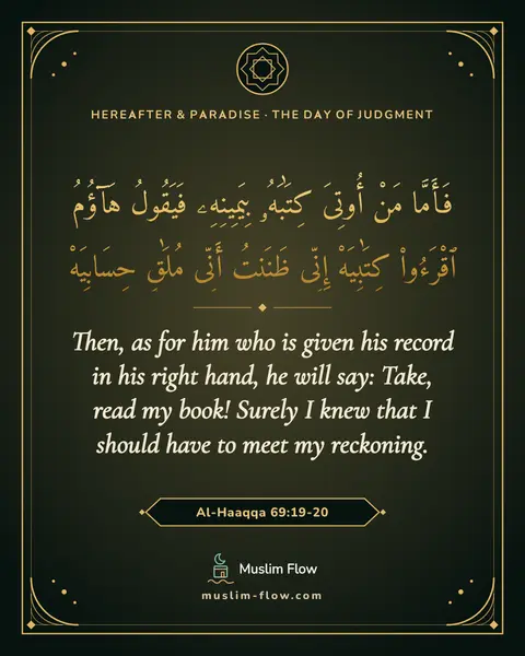 Al-Haaqqa 69:19-20: Then, as for him who is given his record in his right hand, he will say: Take, read my book! Surely…