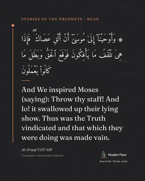 Al-A'raaf 7:117-118: And We inspired Moses (saying): Throw thy staff! And lo! it swallowed up their lying show. Thus was…