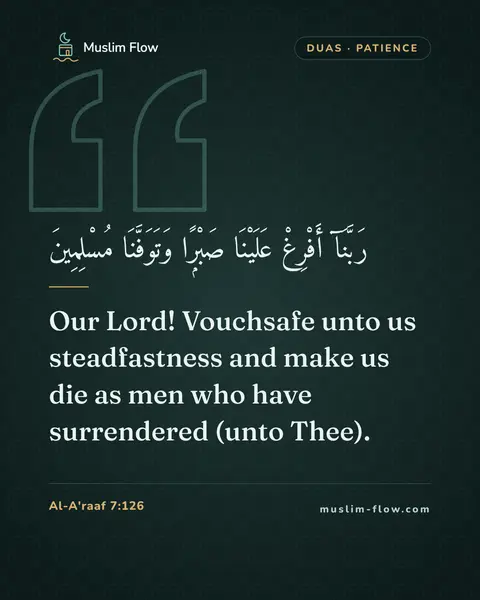 Al-A'raaf 7:126: Our Lord! Vouchsafe unto us steadfastness and make us die as men who have surrendered (unto Thee).