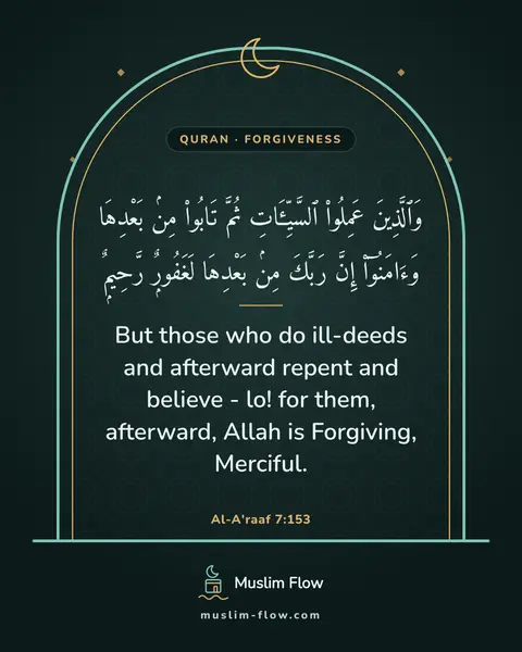 Al-A'raaf 7:153: But those who do ill-deeds and afterward repent and believe - lo! for them, afterward, Allah is…
