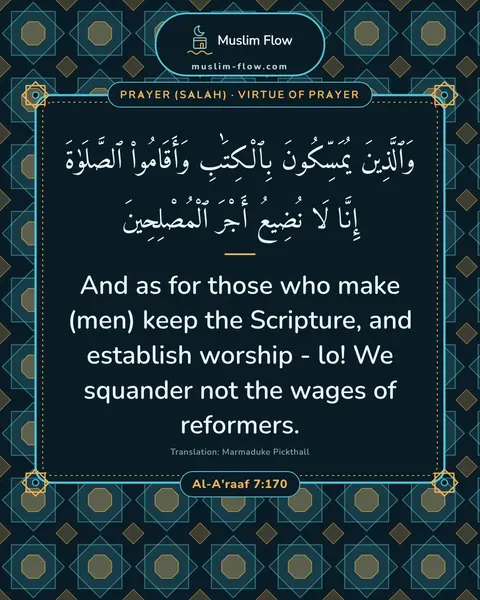 Al-A'raaf 7:170: And as for those who make (men) keep the Scripture, and establish worship - lo! We squander not the…