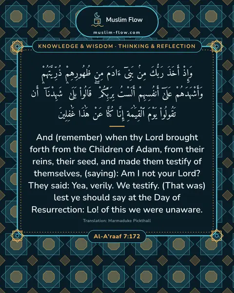 Al-A'raaf 7:172: And (remember) when thy Lord brought forth from the Children of Adam, from their reins, their seed…