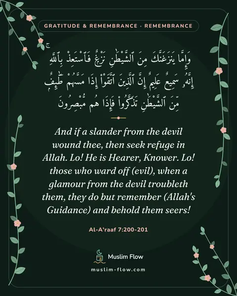 Al-A'raaf 7:200-201: And if a slander from the devil wound thee, then seek refuge in Allah. Lo! He is Hearer, Knower…
