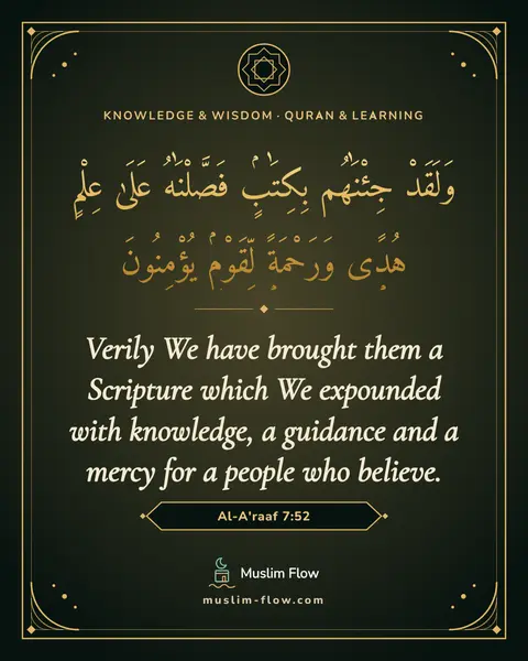 Al-A'raaf 7:52: Verily We have brought them a Scripture which We expounded with knowledge, a guidance and a mercy…