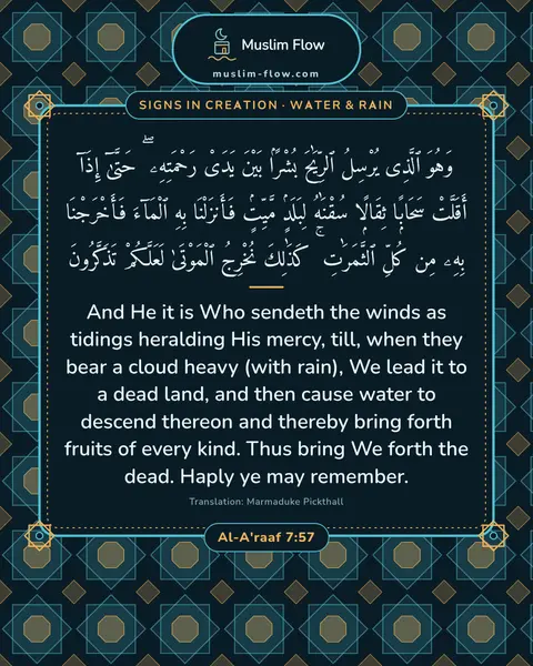 Al-A'raaf 7:57: And He it is Who sendeth the winds as tidings heralding His mercy, till, when they bear a cloud…