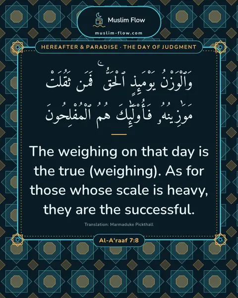 Al-A'raaf 7:8: The weighing on that day is the true (weighing). As for those whose scale is heavy, they are the…