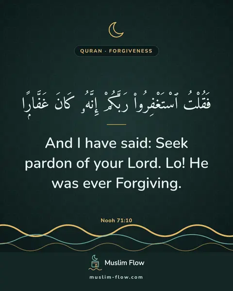Nooh 71:10: And I have said: Seek pardon of your Lord. Lo! He was ever Forgiving.