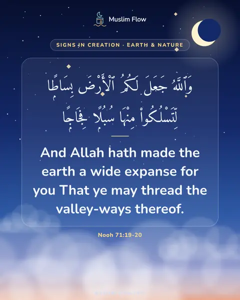 Nooh 71:19-20: And Allah hath made the earth a wide expanse for you That ye may thread the valley-ways thereof.