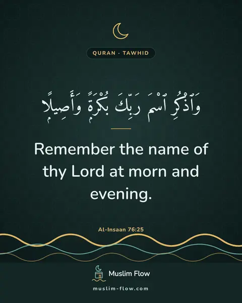 Al-Insaan 76:25: Remember the name of thy Lord at morn and evening.