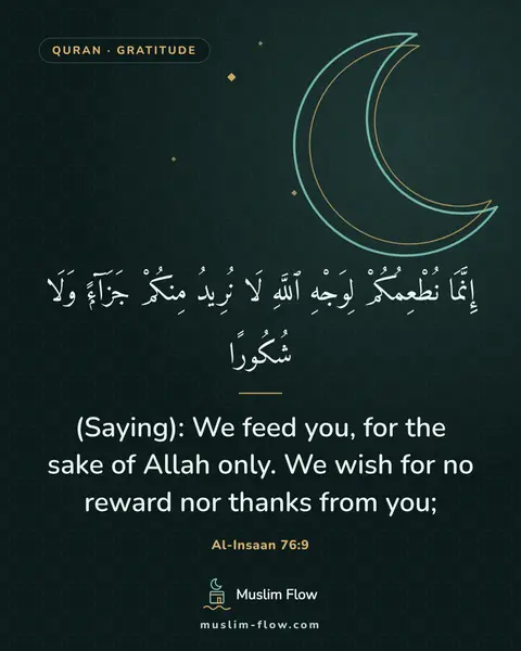 Al-Insaan 76:9: (Saying): We feed you, for the sake of Allah only. We wish for no reward nor thanks from you;