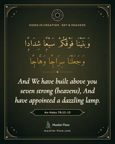 An-Naba 78:12-13: And We have built above you seven strong (heavens), And have appointed a dazzling lamp.
