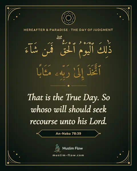 An-Naba 78:39: That is the True Day. So whoso will should seek recourse unto his Lord.