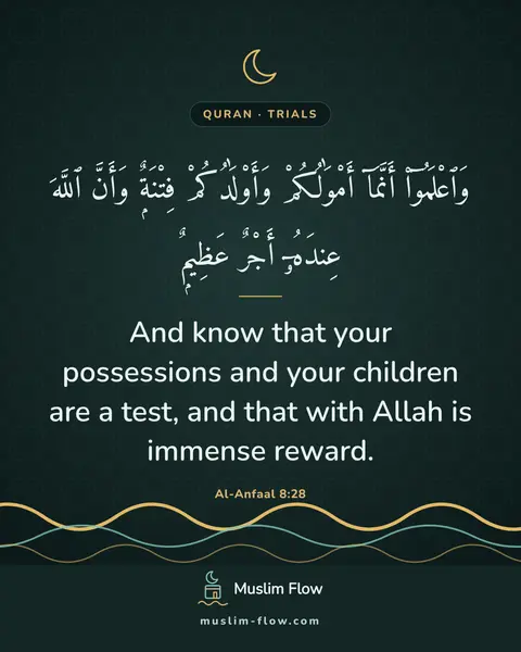 Al-Anfaal 8:28: And know that your possessions and your children are a test, and that with Allah is immense reward.
