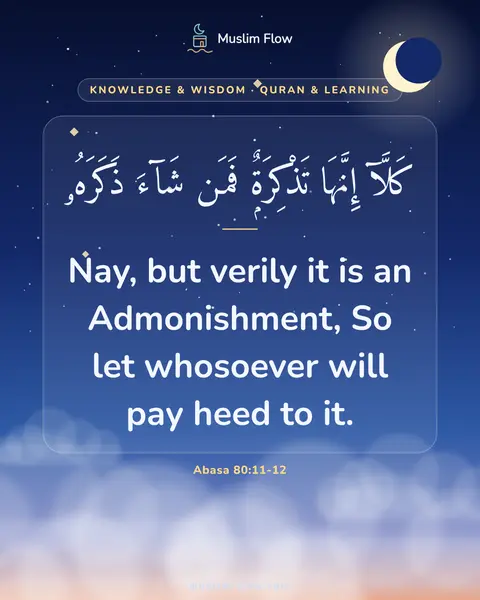 Abasa 80:11-12: Nay, but verily it is an Admonishment, So let whosoever will pay heed to it.