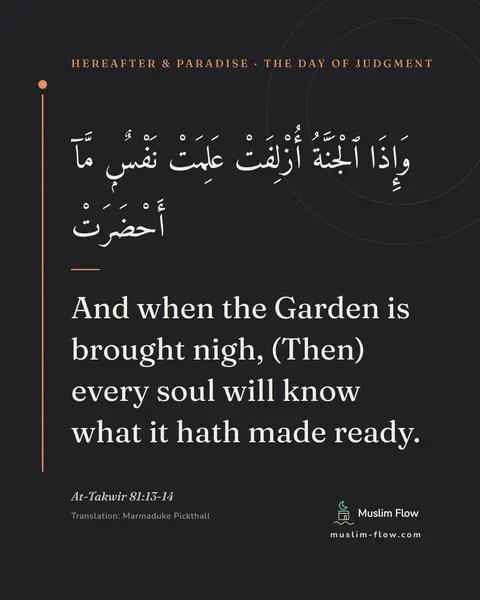 At-Takwir 81:13-14: And when the Garden is brought nigh, (Then) every soul will know what it hath made ready.